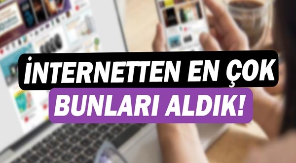 İnternetten en çok bunları aldık!