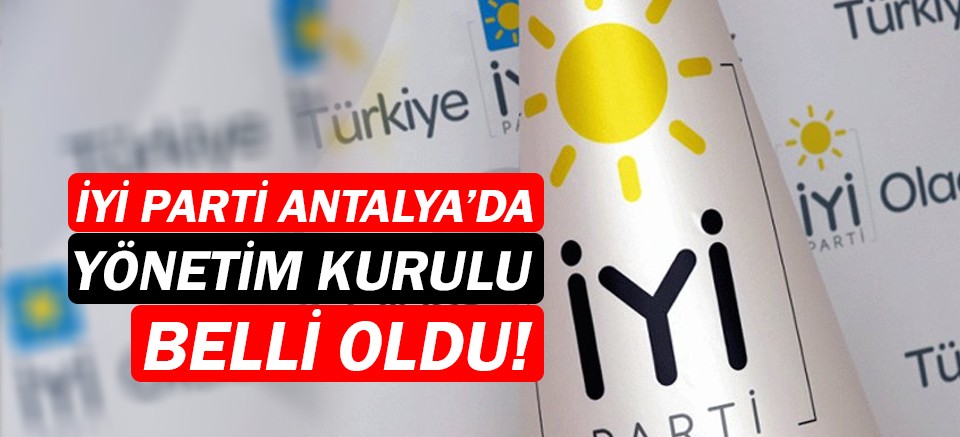 İYİ Parti Antalya'nın yönetimi belli oldu!