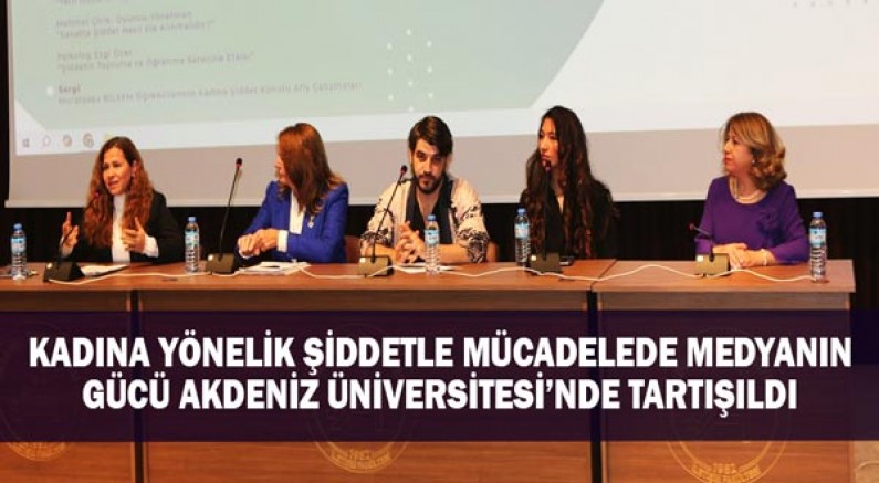 Kadına Yönelik Şiddetle Mücadelede Medyanın Gücü Akdeniz Üniversitesi’nde Tartışıldı