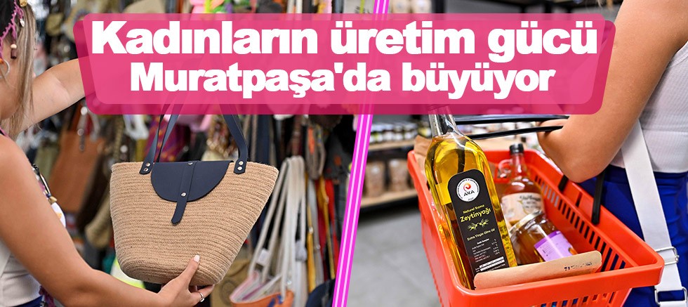 Kadınların üretim gücü Muratpaşa'da büyüyor