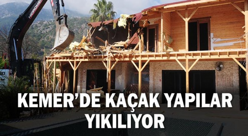 Kemer’de kaçak yapılar yıkılıyor