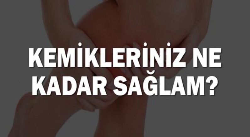 Kemikleriniz ne kadar sağlam?