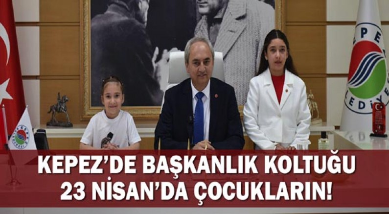 Kepez’de başkanlık koltuğu 23 Nisan’da çocukların!