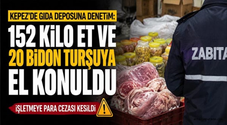 Kepez’de gıda deposuna denetim: 152 kilo et ve 20 bidon turşuya el konuldu  