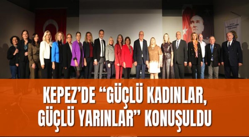 Kepez’de “Güçlü Kadınlar, Güçlü Yarınlar” konuşuldu