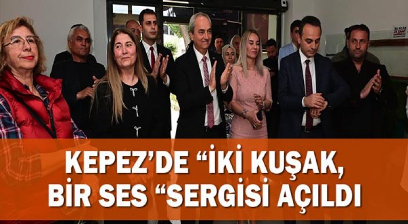 Kepez’de “İki kuşak, Bir Ses “ sergisi açıldı