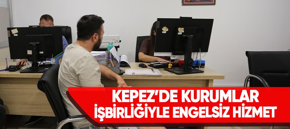 Kepez’de Kurumlar İşbirliğiyle Engelsiz Hizmet