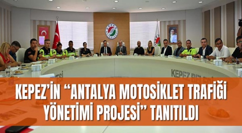Kepez’in “Antalya Motosiklet Trafiği Yönetimi Projesi” tanıtıldı