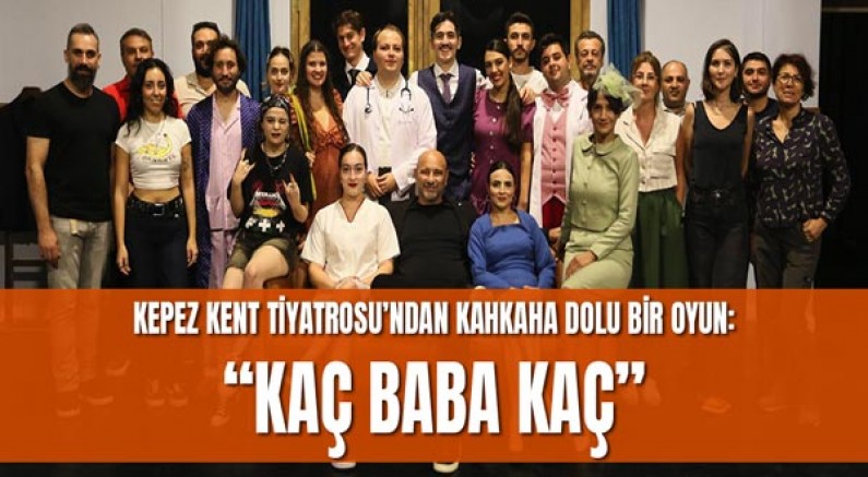 Kepez Kent Tiyatrosu’ndan kahkaha dolu bir oyun: “Kaç baba kaç”