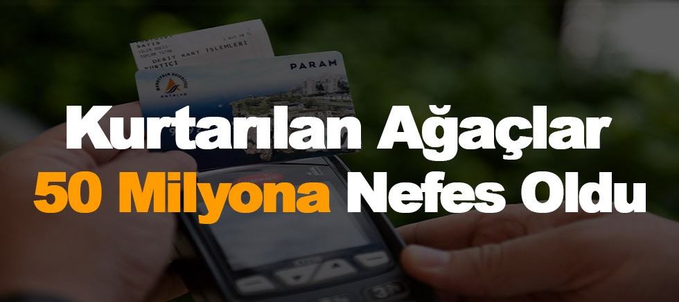 Kesilmekten Kurtarılan Ağaçlar 50 Milyon 289 Bin 466 Kişiye Nefes Oldu
