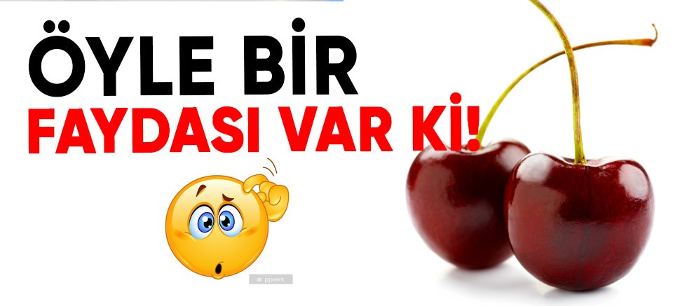 Kirazın bu faydalarını duydunuz mu?