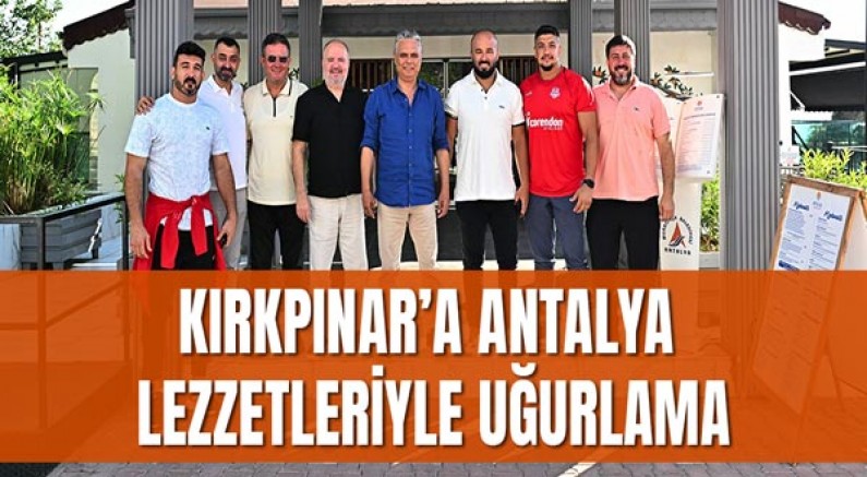 Kırkpınar’a Antalya lezzetleriyle uğurlama