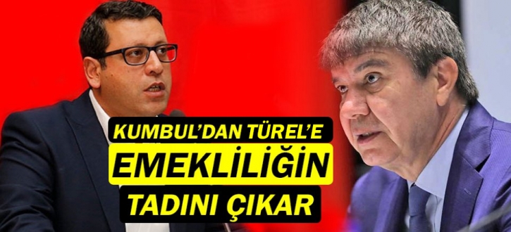 Kumbul'dan Türel'e cevap gecikmedi: Emekliliğin tadını çıkar!