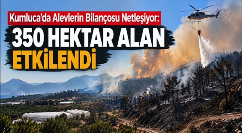 Kumluca'da Alevlerin Bilançosu Netleşiyor: 350 Hektar Alan Etkilendi