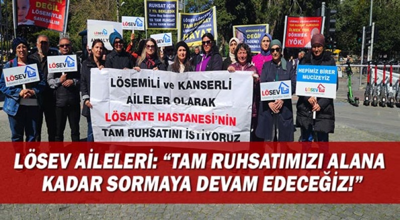 LÖSEV Aileleri: Tam Ruhsatımızı Alana Kadar Sormaya Devam Edeceğiz!