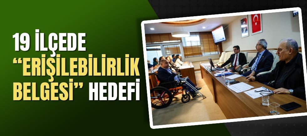 19 ilçede en az bir noktada “Erişilebilirlik Belgesi” hedefi