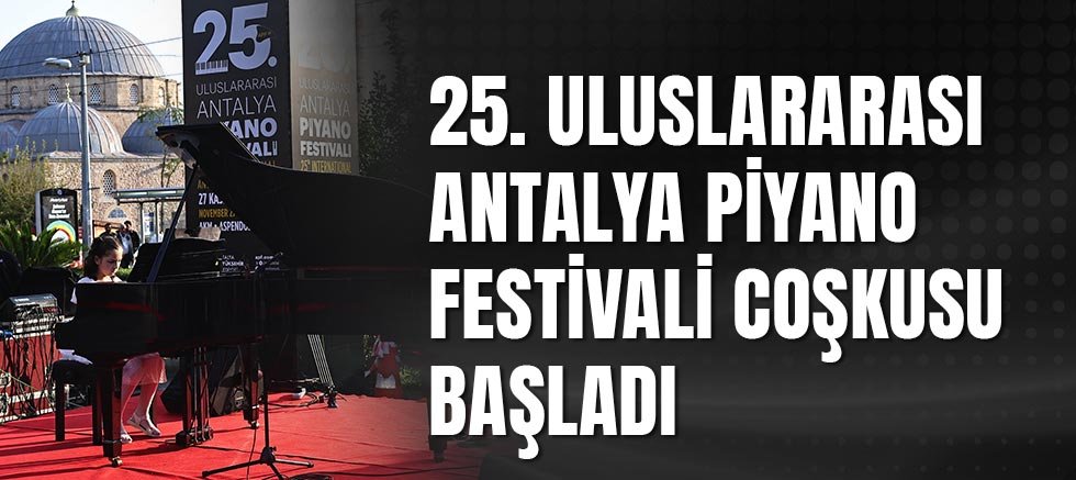 25. Uluslararası Antalya Piyano Festivali coşkusu başladı