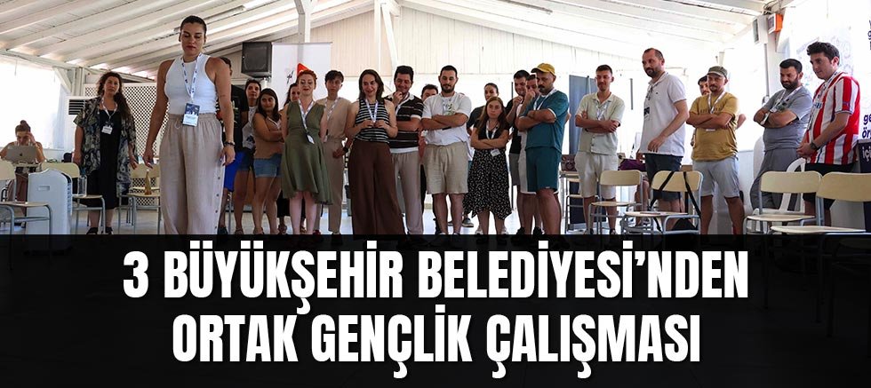 3 Büyükşehir Belediyesi’nden ortak gençlik çalışması