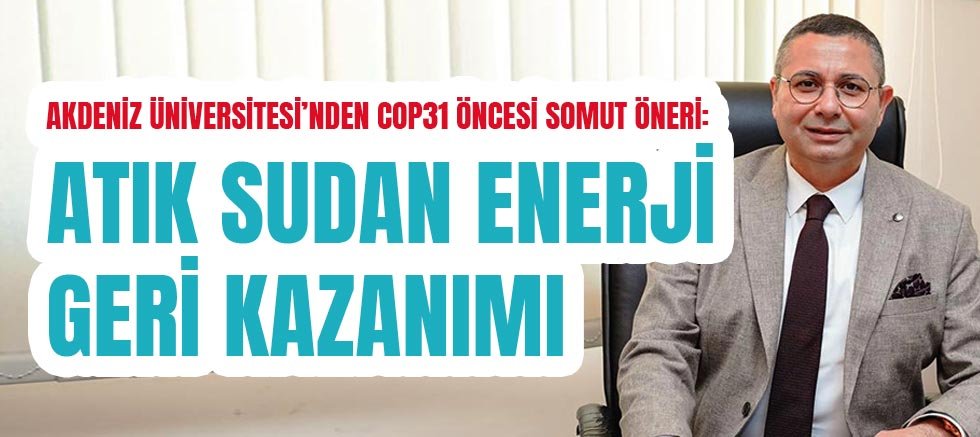 Akdeniz Üniversitesi’nden COP31 Öncesi Somut Öneri: Atık Sudan Enerji Geri Kazanımı