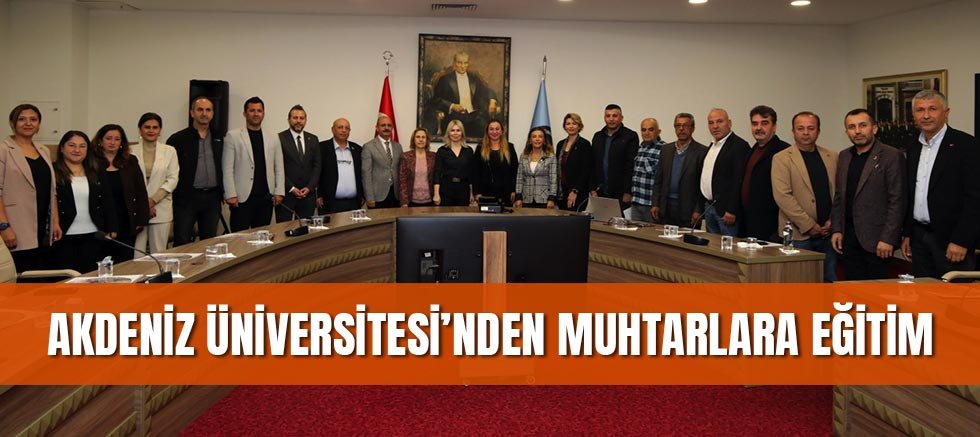 Akdeniz Üniversitesi’nden Muhtarlara Eğitim