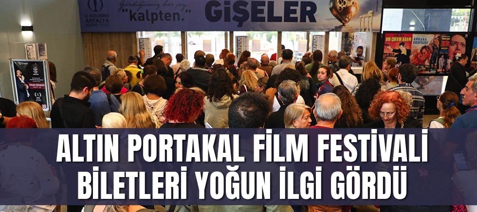 Altın Portakal Film Festivali biletleri yoğun ilgi gördü