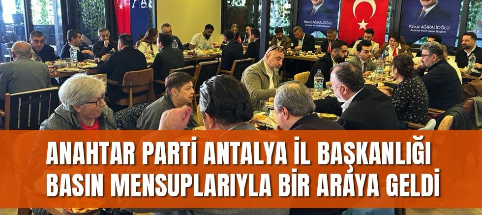 Anahtar Parti Antalya’da Basınla Buluştu