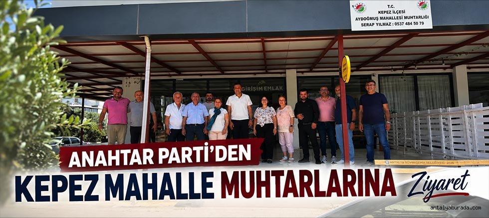 Anahtar Parti'den Kepez Mahalle Muhtarlarına Ziyaret