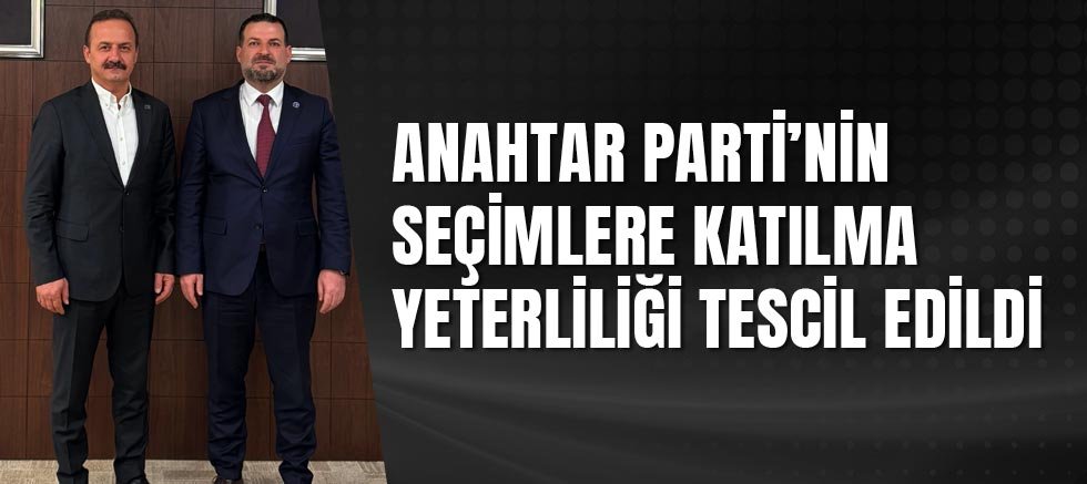 Anahtar Parti’nin seçimlere katılma yeterliliği tescil edildi