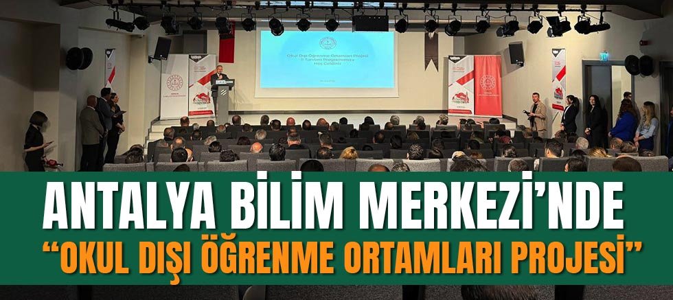Antalya Bilim Merkezi’nde “Okul Dışı Öğrenme Ortamları Projesi”