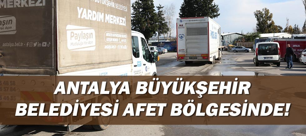 Antalya Büyükşehir Belediyesi afet bölgesinde!