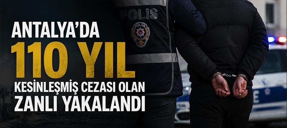 Antalya'da 110 Yıl Kesinleşmiş Cezası Olan Zanlı Yakalandı