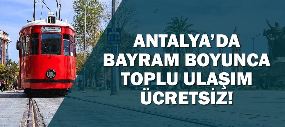 Antalya’da bayram boyunca toplu ulaşım ücretsiz olacak!
