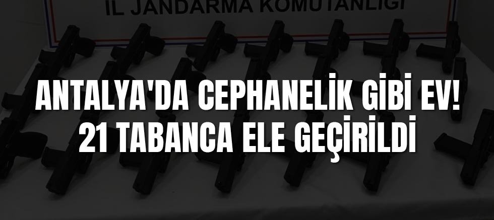 Antalya'da Cephanelik Gibi Ev! 21 Tabanca Ele Geçirildi