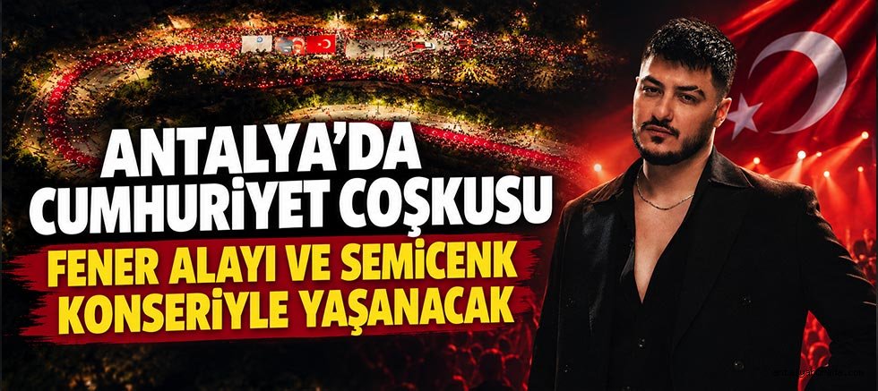 Antalya’da Cumhuriyet coşkusu fener alayı ve Semicenk konseriyle yaşanacak