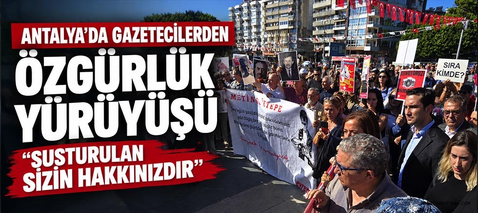 Antalya’da Gazetecilerden Özgürlük Yürüyüşü: Susturulan Sizin Hakkınızdır!