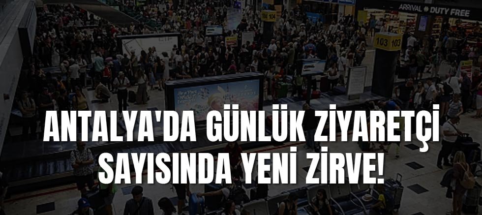 Antalya'da Günlük Ziyaretçi Sayısında Yeni Zirve!