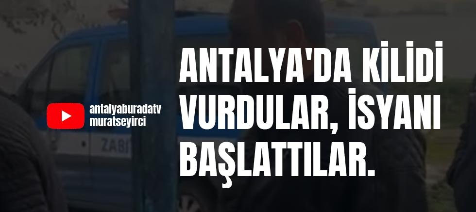 Antalya'da kilidi vurdular, isyanı başlattılar.