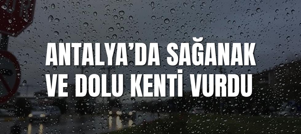 Antalya’da Sağanak ve Dolu Kenti Vurdu