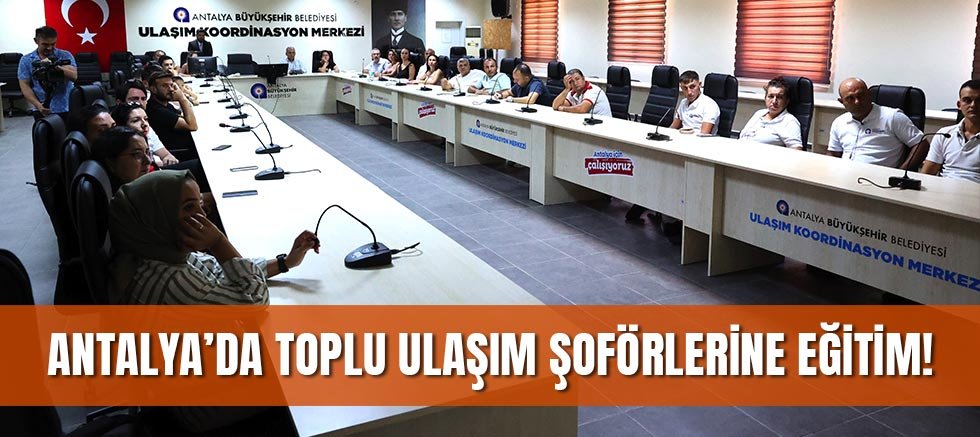 Antalya’da toplu ulaşım şoförlerine hizmet içi eğitimler başladı