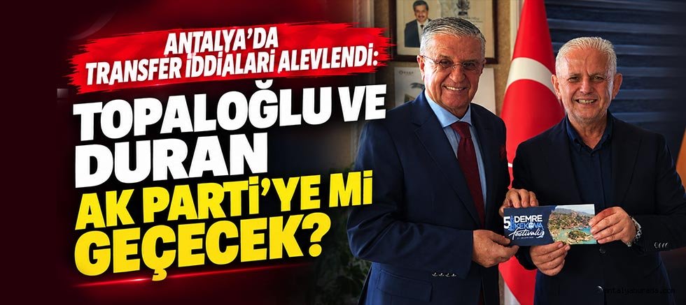 Antalya’da Transfer İddiaları Alevlendi: Topaloğlu ve Duran AK Parti’ye mi Geçecek?