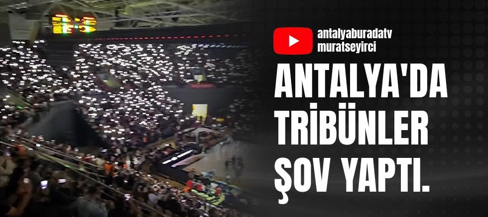 Antalya'da tribünler şov yaptı.