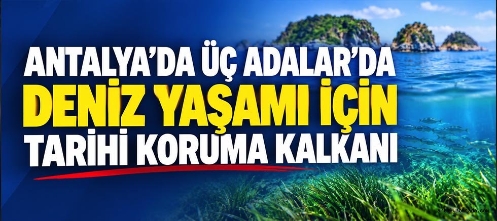 Antalya’da Üç Adalar’da Deniz Yaşamı İçin Tarihi Koruma Kalkanı