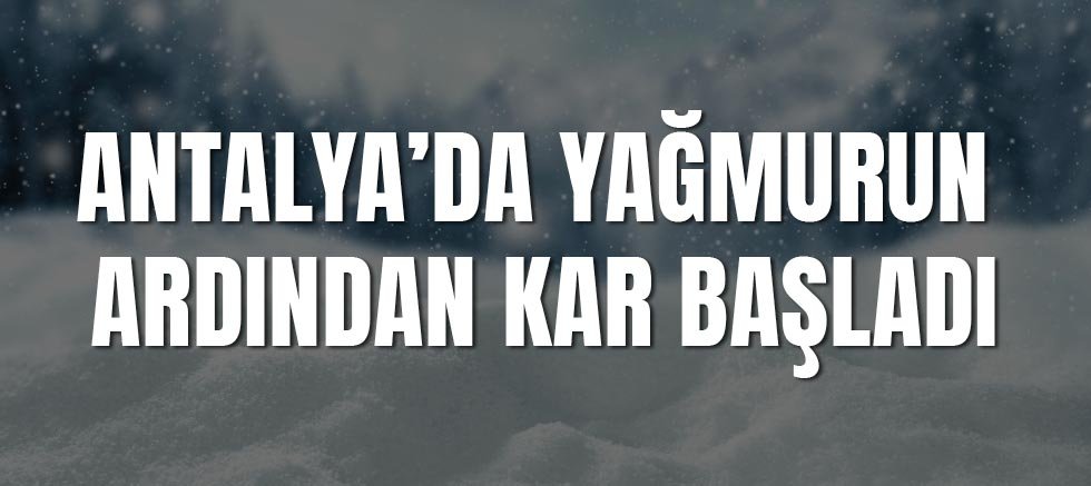 Antalya’da Yağmurun Ardından Kar Başladı