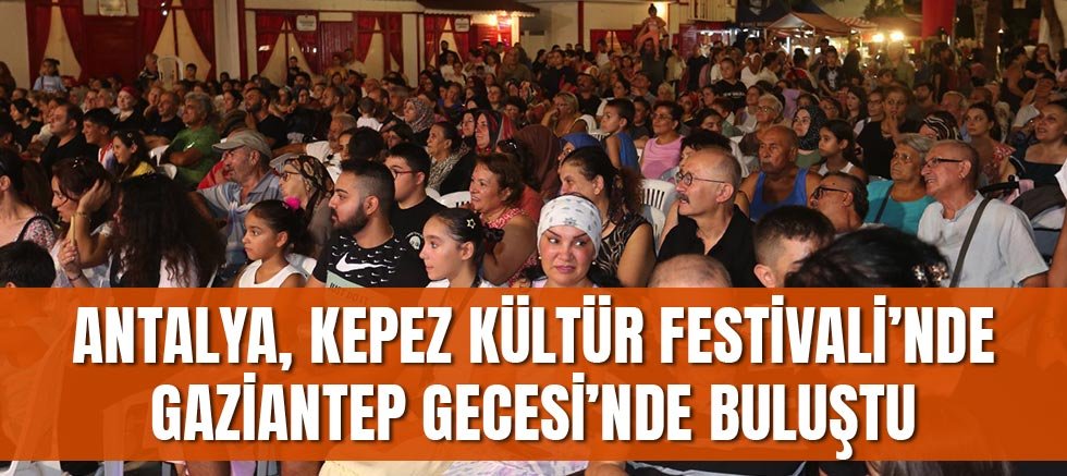 Antalya, Kepez Kültür Festivali’nde Gaziantep Gecesi’nde buluştu