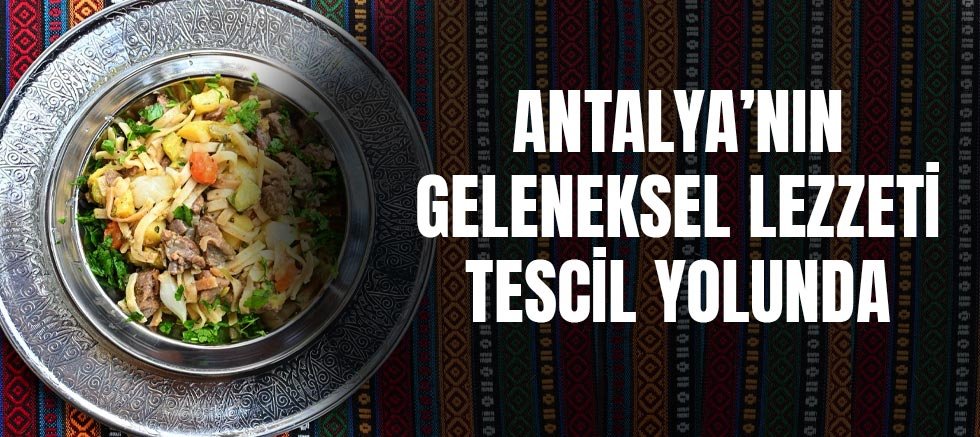 Antalya’nın Geleneksel Lezzeti Tescil Yolunda