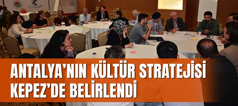 Antalya’nın Kültür Stratejisi Kepez’de Belirlendi