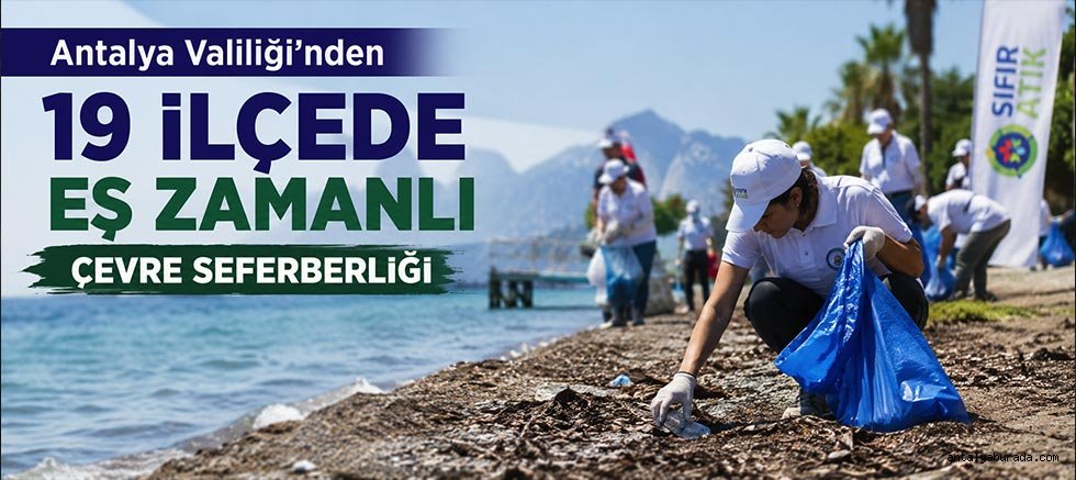 Antalya Valiliği'nden 19 ilçede eş zamanlı çevre seferberliği