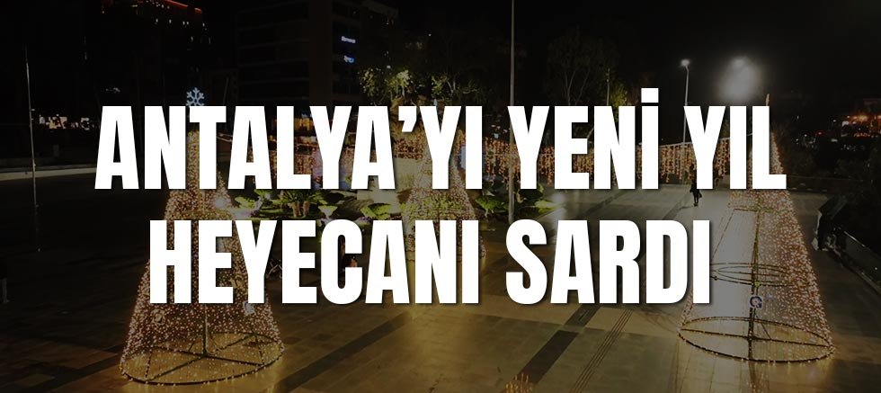 Antalya’yı yeni yıl heyecanı sardı 