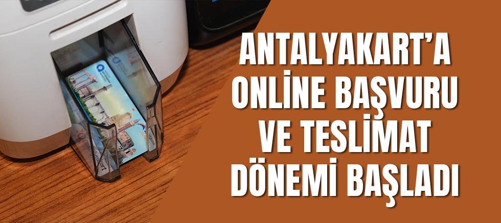 Antalyakart’a online başvuru ve teslimat dönemi başladı