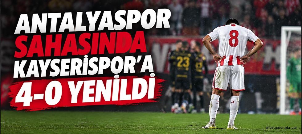 Antalyaspor Sahasında Kayserispor'a 4-0 Yenildi: Erken Gol ve 3 Sakatlık Yıktı